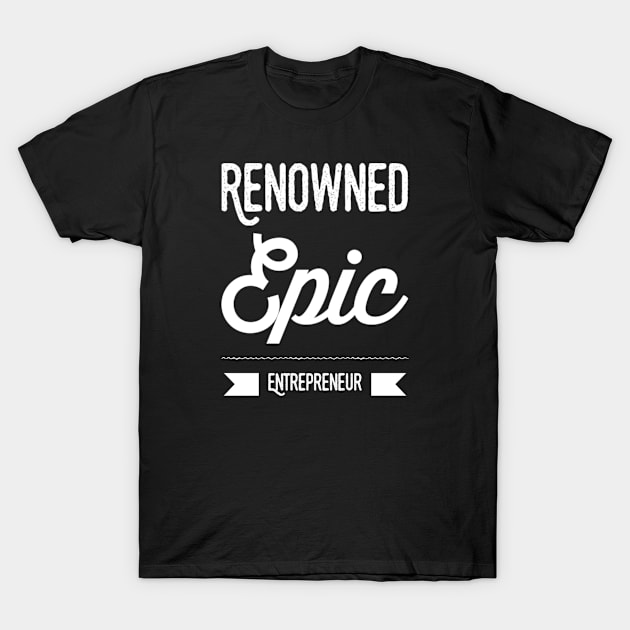 Renowned Epic Entrepreneur T-Shirt by Inspire Enclave